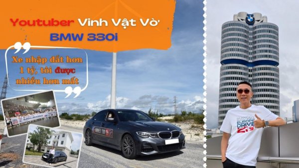 Youtuber Vinh Vật Vờ: Mua BMW 330i nhập khẩu giá đắt cả tỷ đồng nhưng chưa từng bận tâm