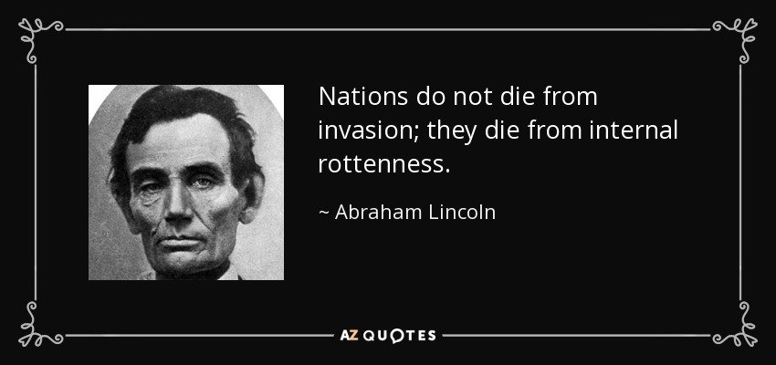 quote-nations-do-not-die-from-invasion-they-die-from-internal-rottenness-abraham-lincoln-124-9...jpg