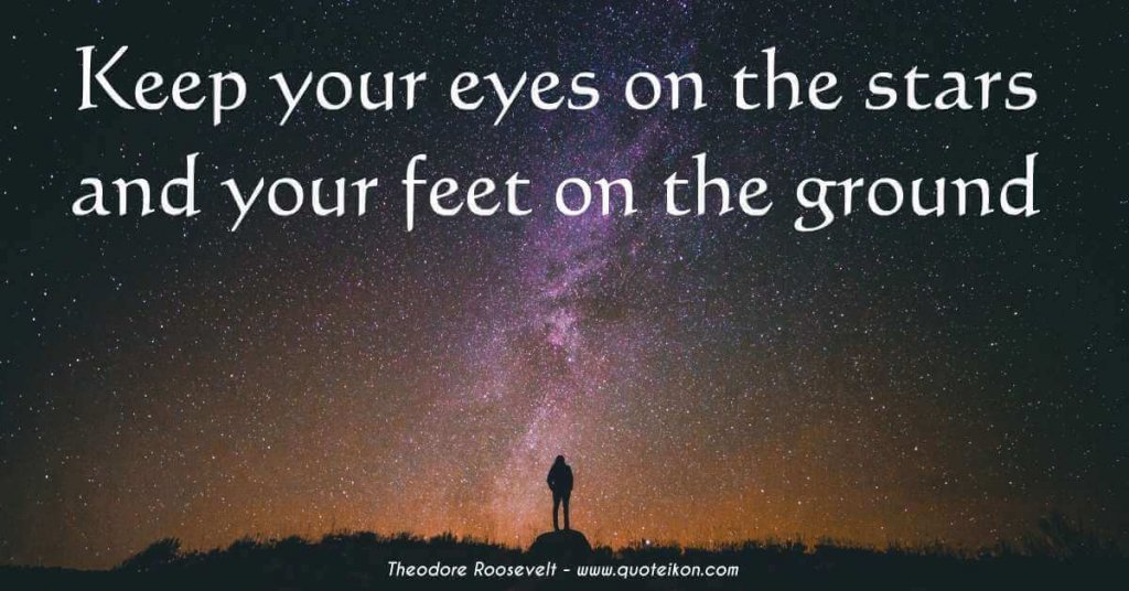 keep-your-eyes-on-the-stars-and-your-feet-on-the-ground.jpg