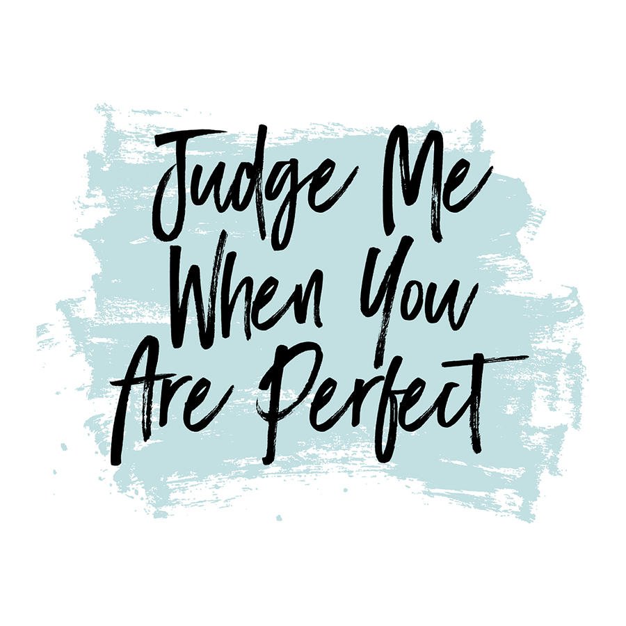judge-me-when-you-are-perfect-artsie.jpeg