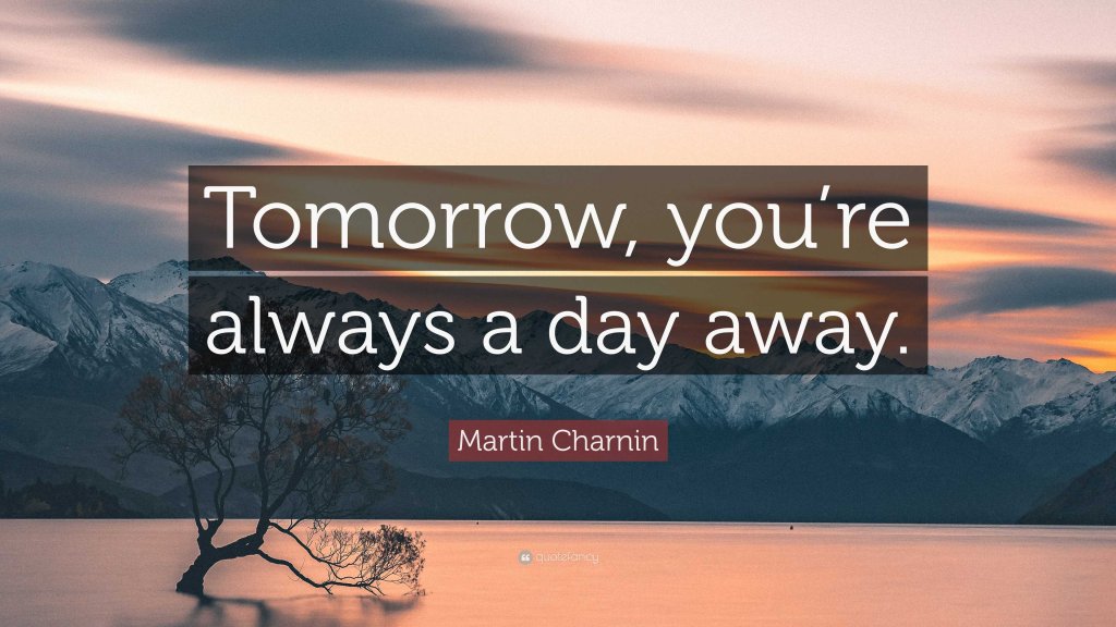 8735194-Martin-Charnin-Quote-Tomorrow-you-re-always-a-day-away.jpg